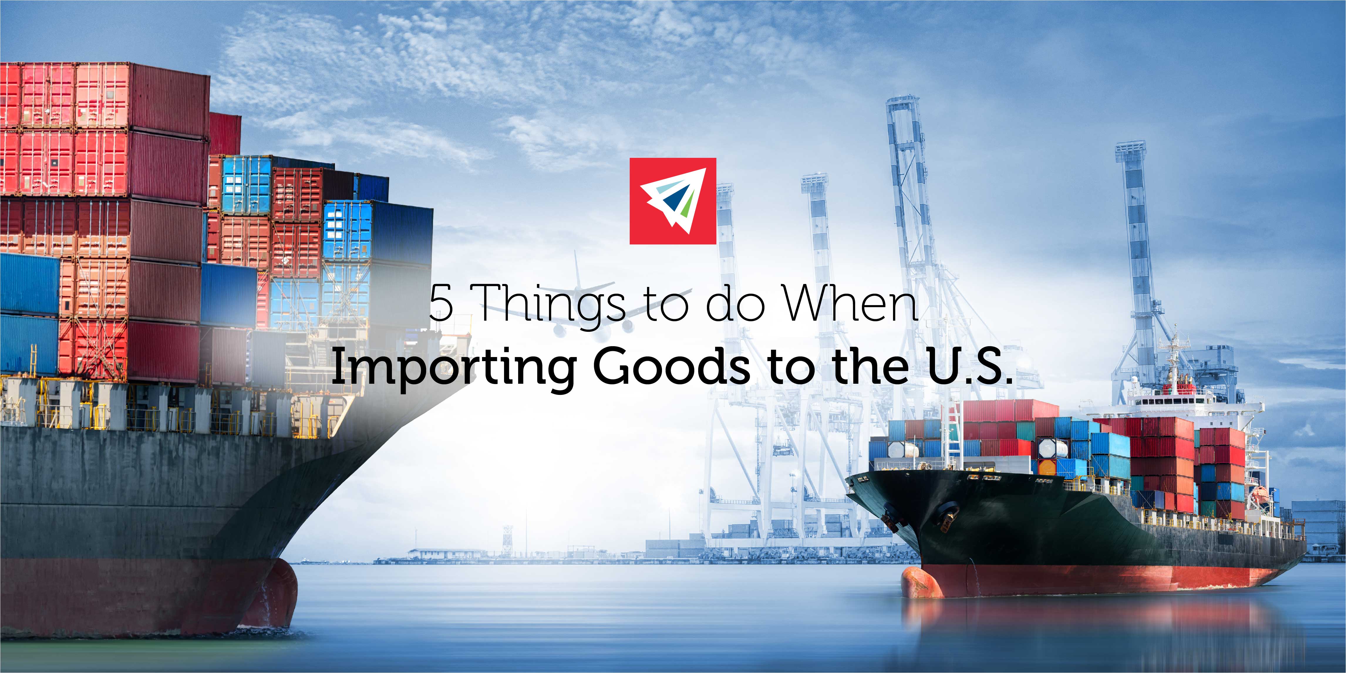 5 Things to do When Importing Goods to the U.S.