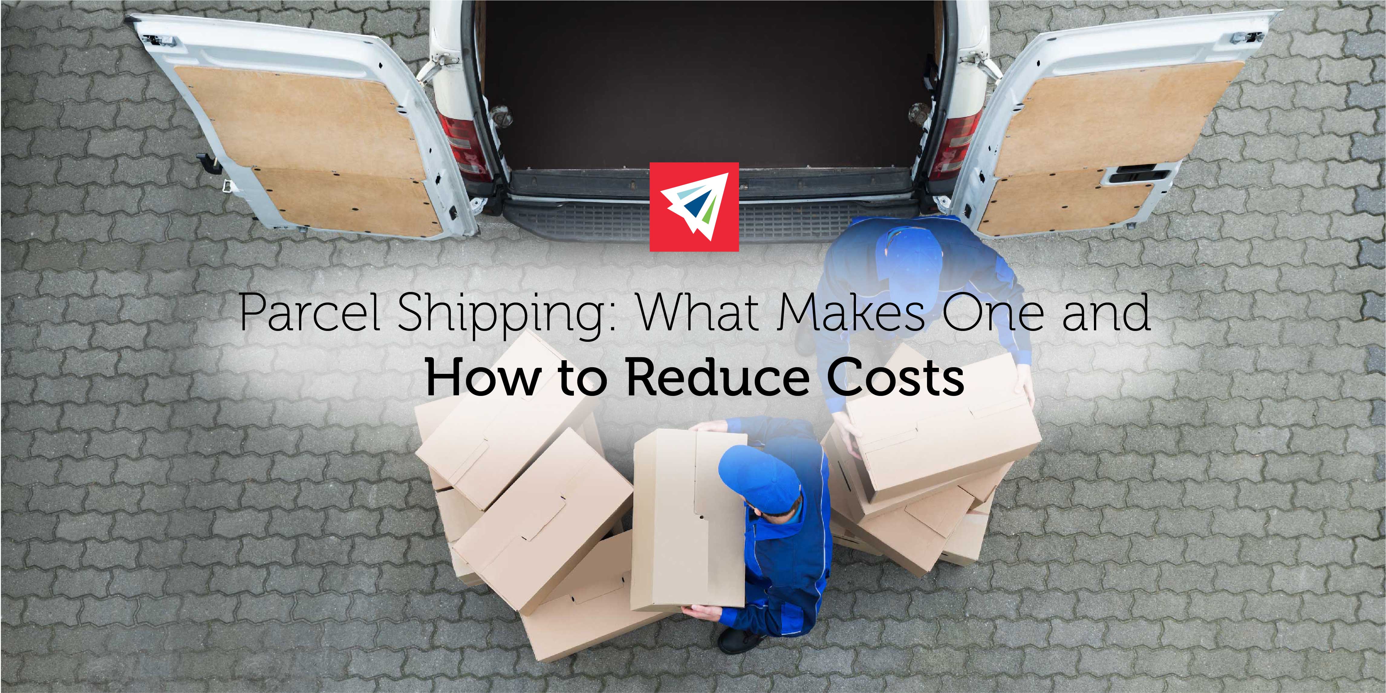 Parcel Shipping: What Makes One and How To Reduce Costs