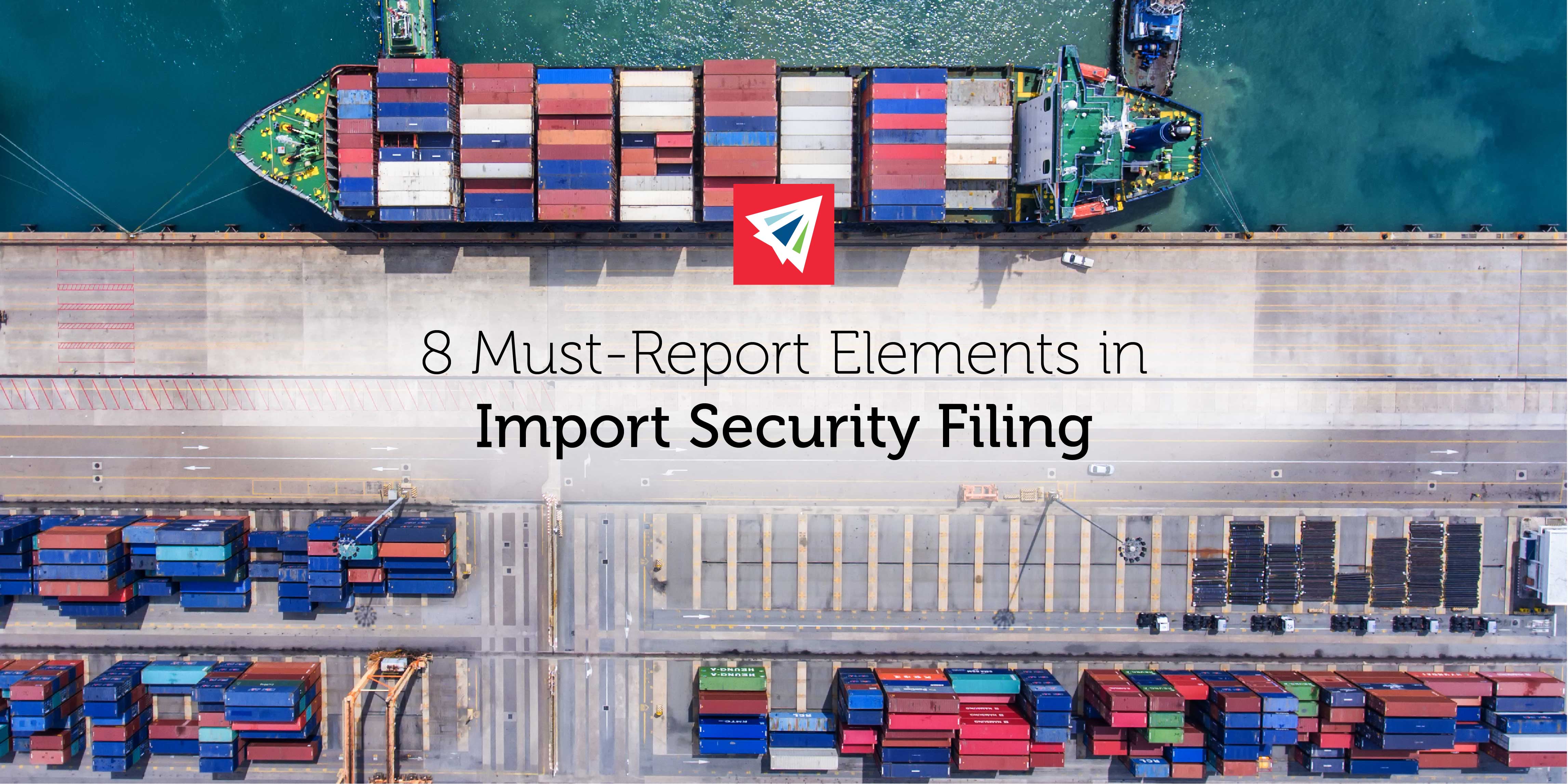 8 Must-Report Elements in Import Security Filing
