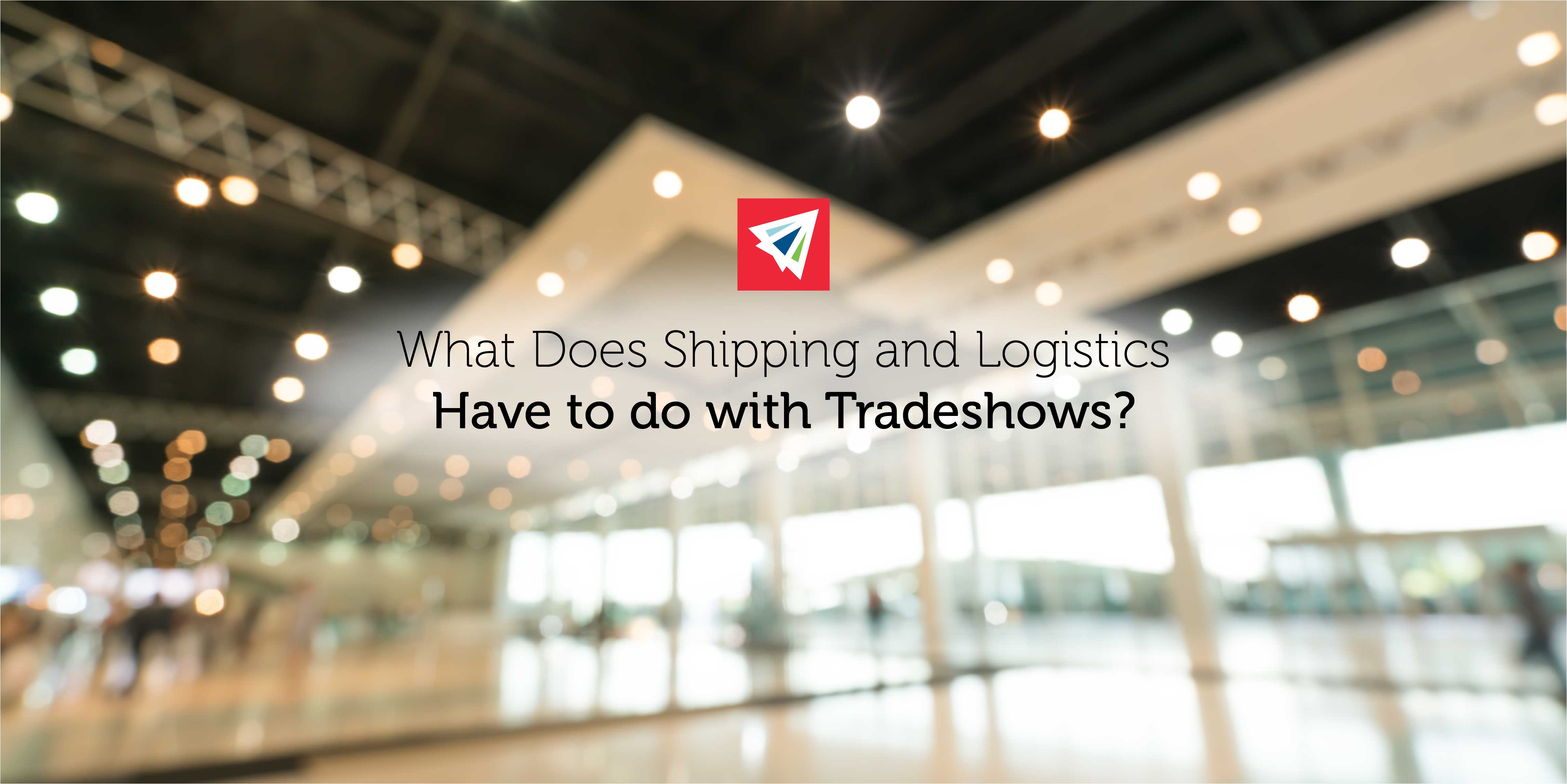 What Does Shipping and Logistics Have to Do with Tradeshows?