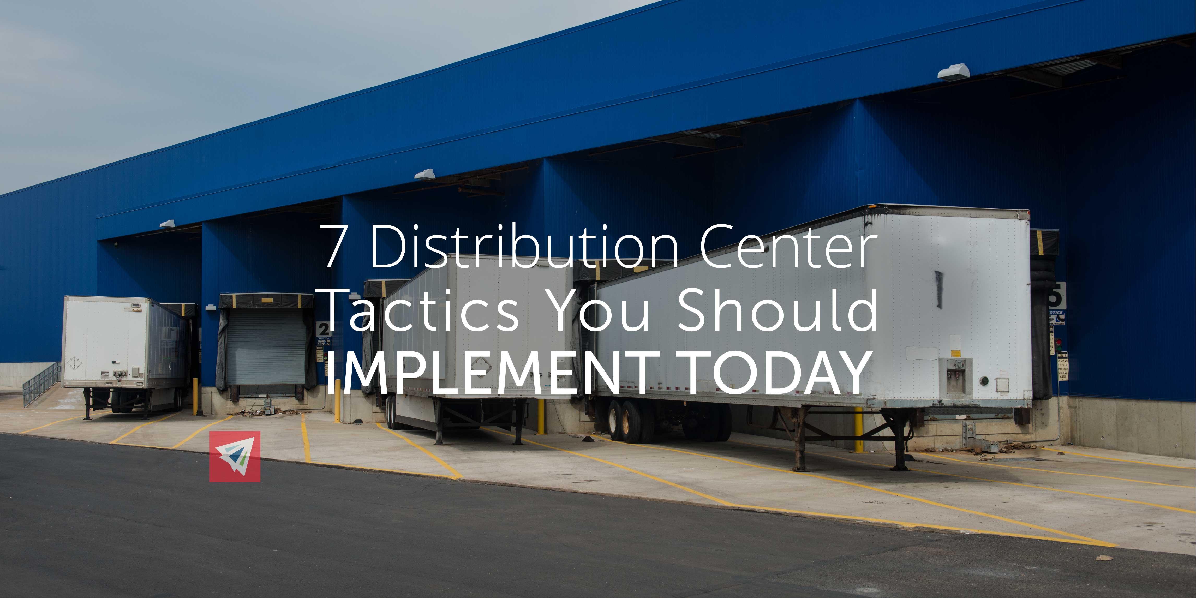 7 Distribution Center Tactics You Should Implement Today