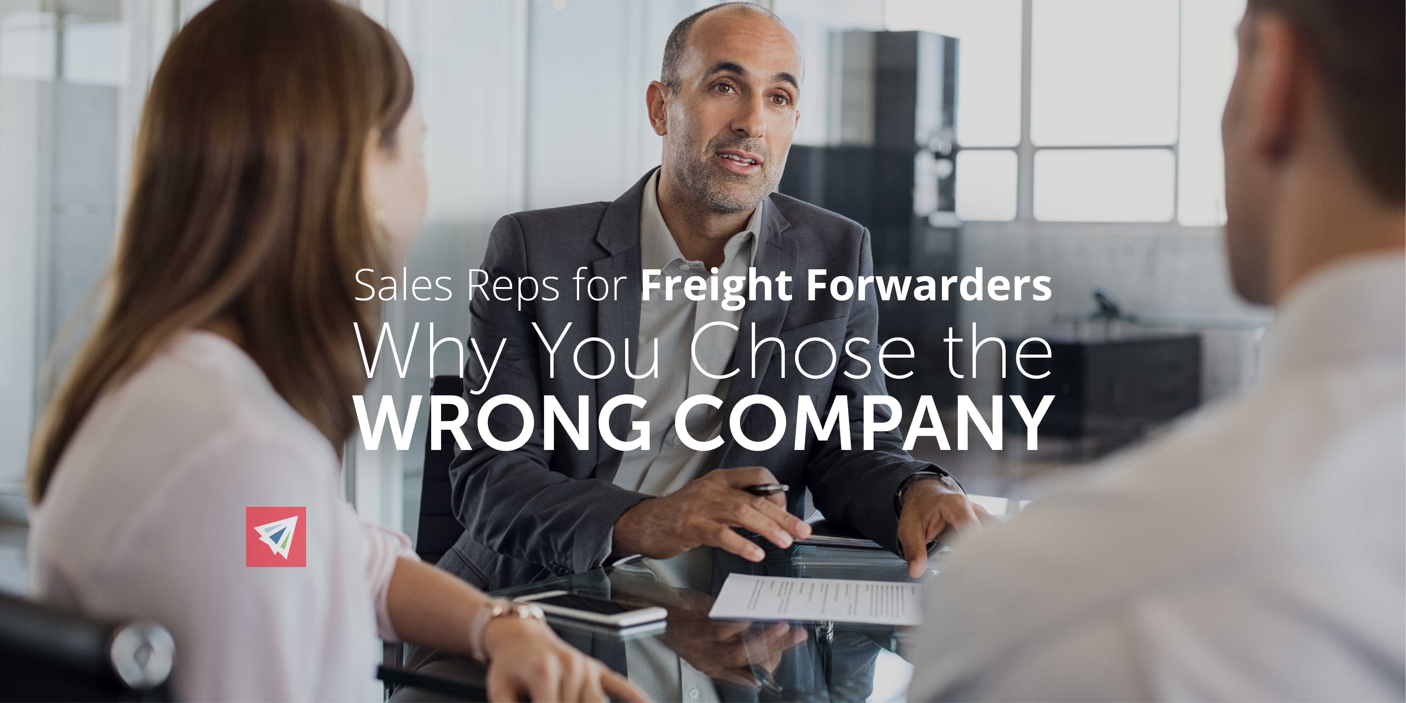 Sales Reps for Freight Forwarders: Why You Chose the Wrong Company