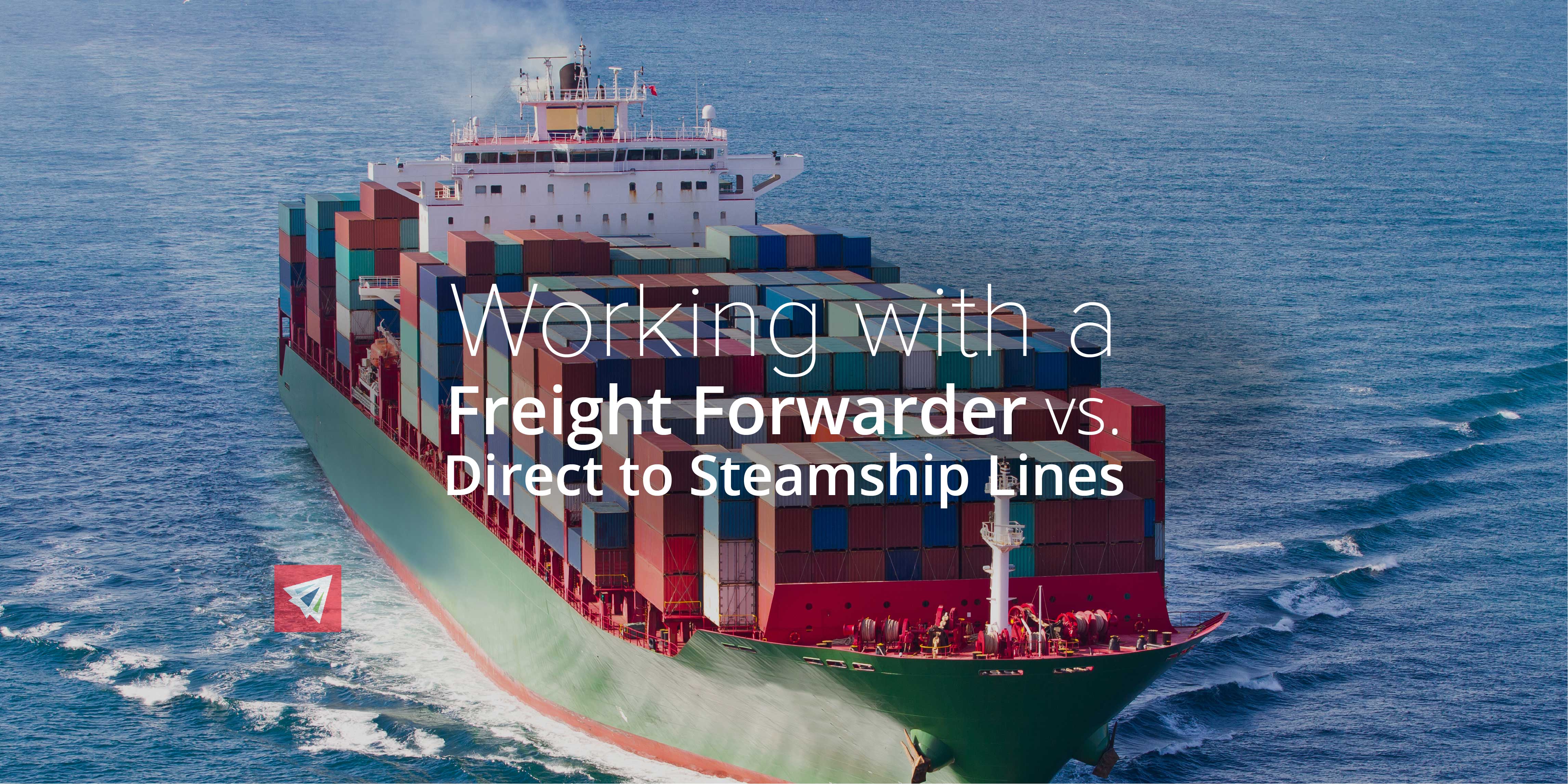 Working with a Freight Forwarder vs. Going Directly to Steamship Lines