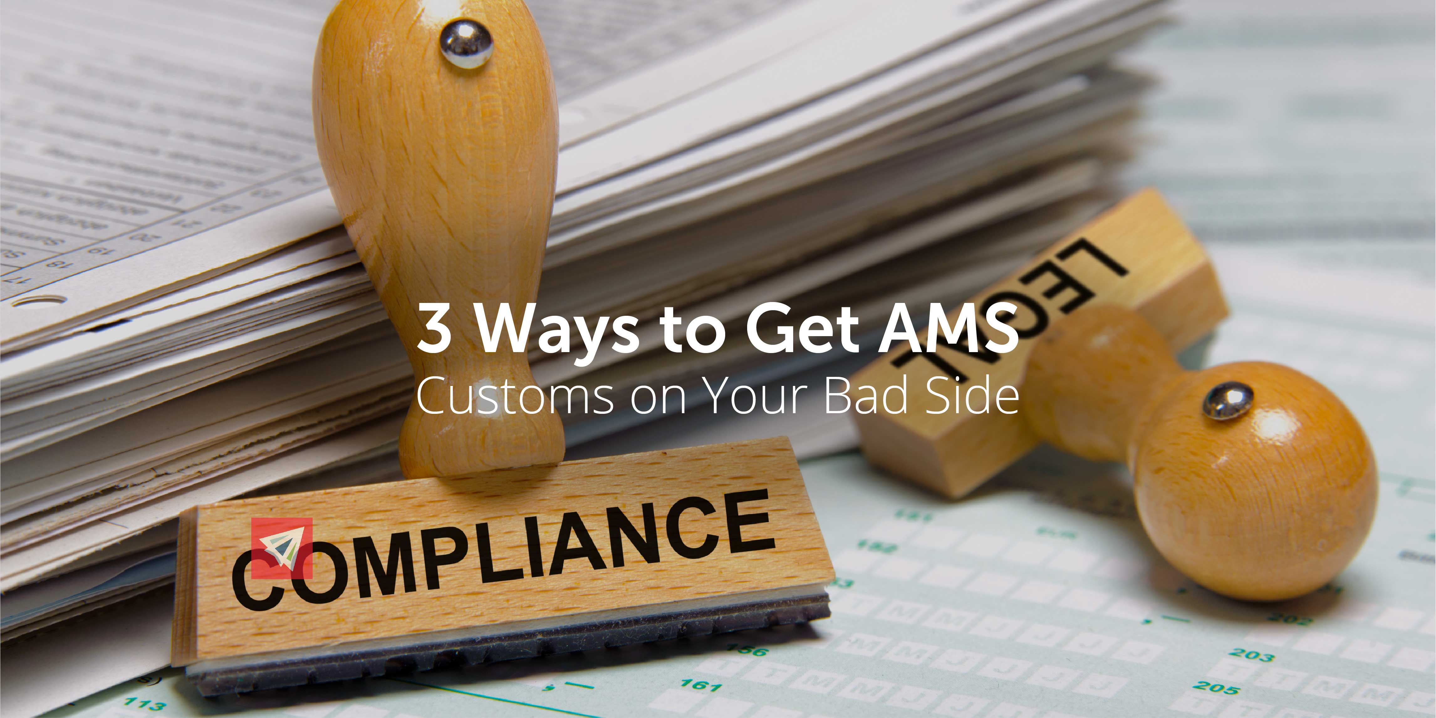 3 Ways to Get AMS Customs on Your Bad Side