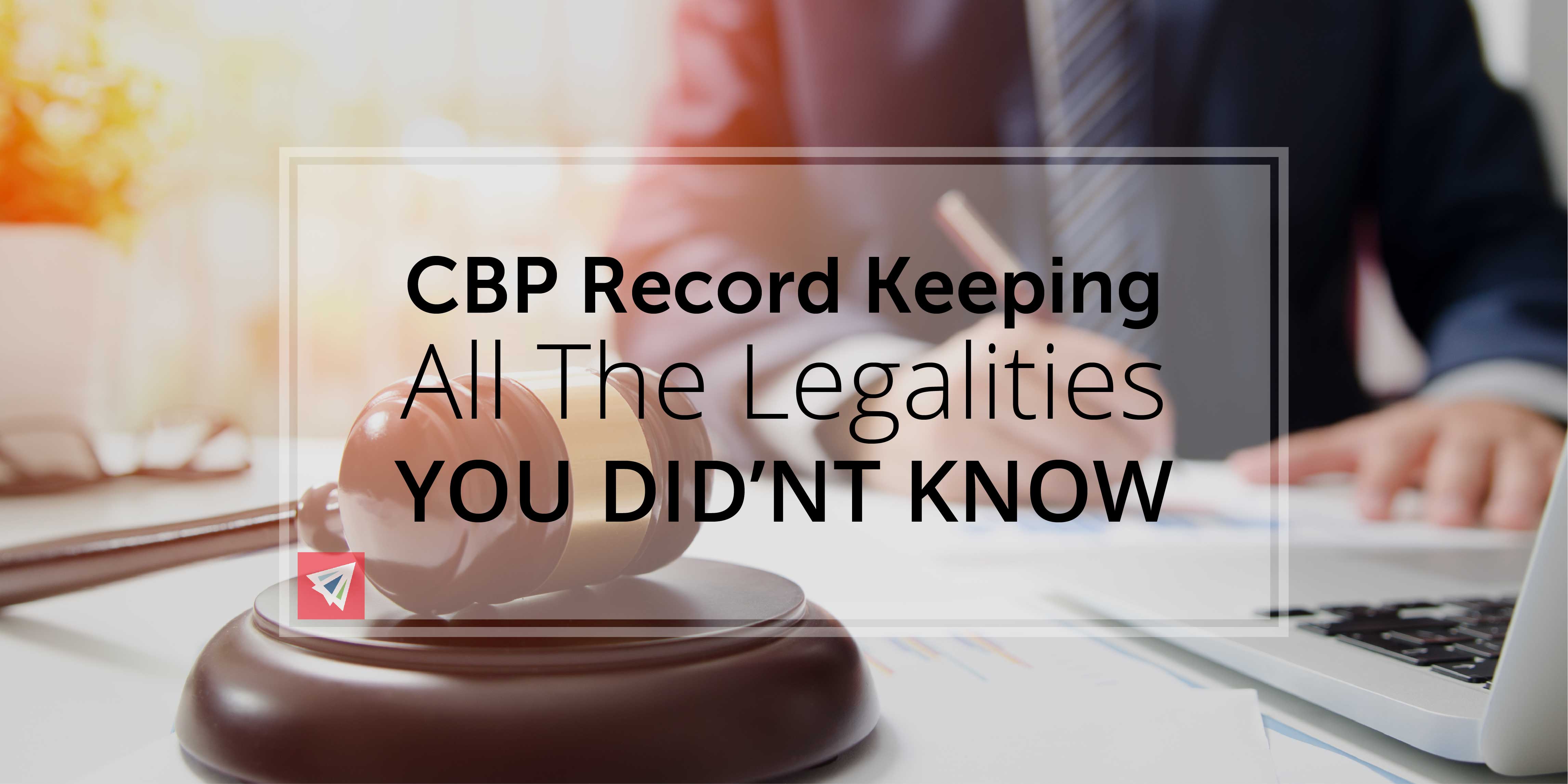 CBP Record Keeping: All the Legalities You Didn’t Know