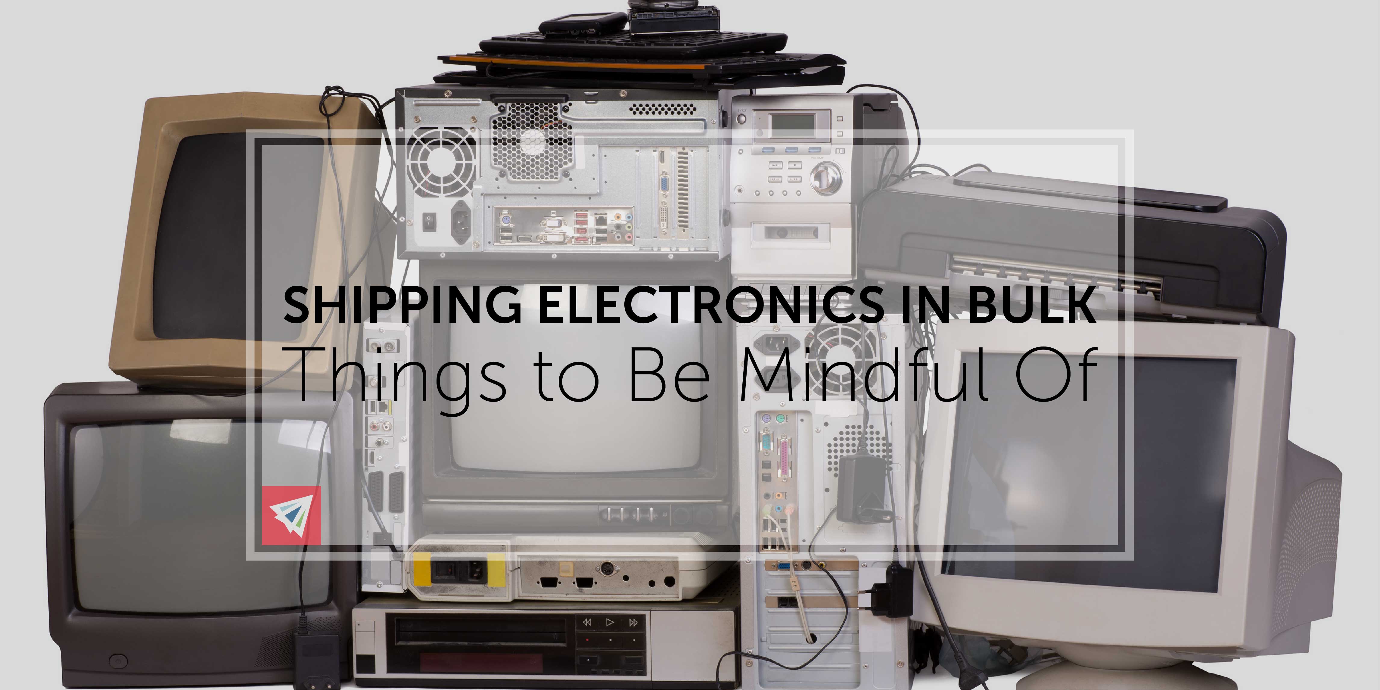 Shipping Electronics in Bulk: Things to Be Mindful Of