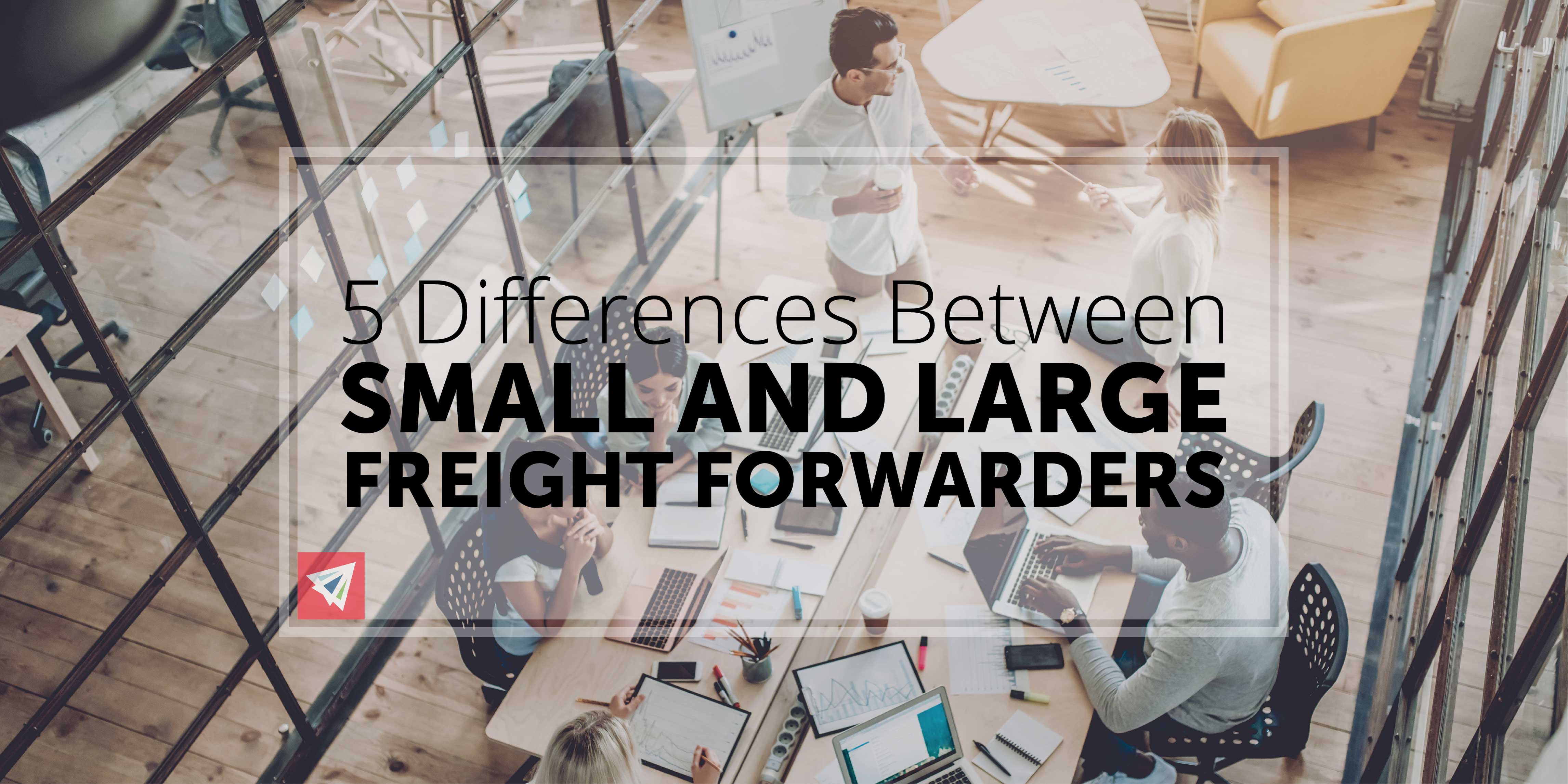 5 Differences Between Small and Large Freight Forwarders