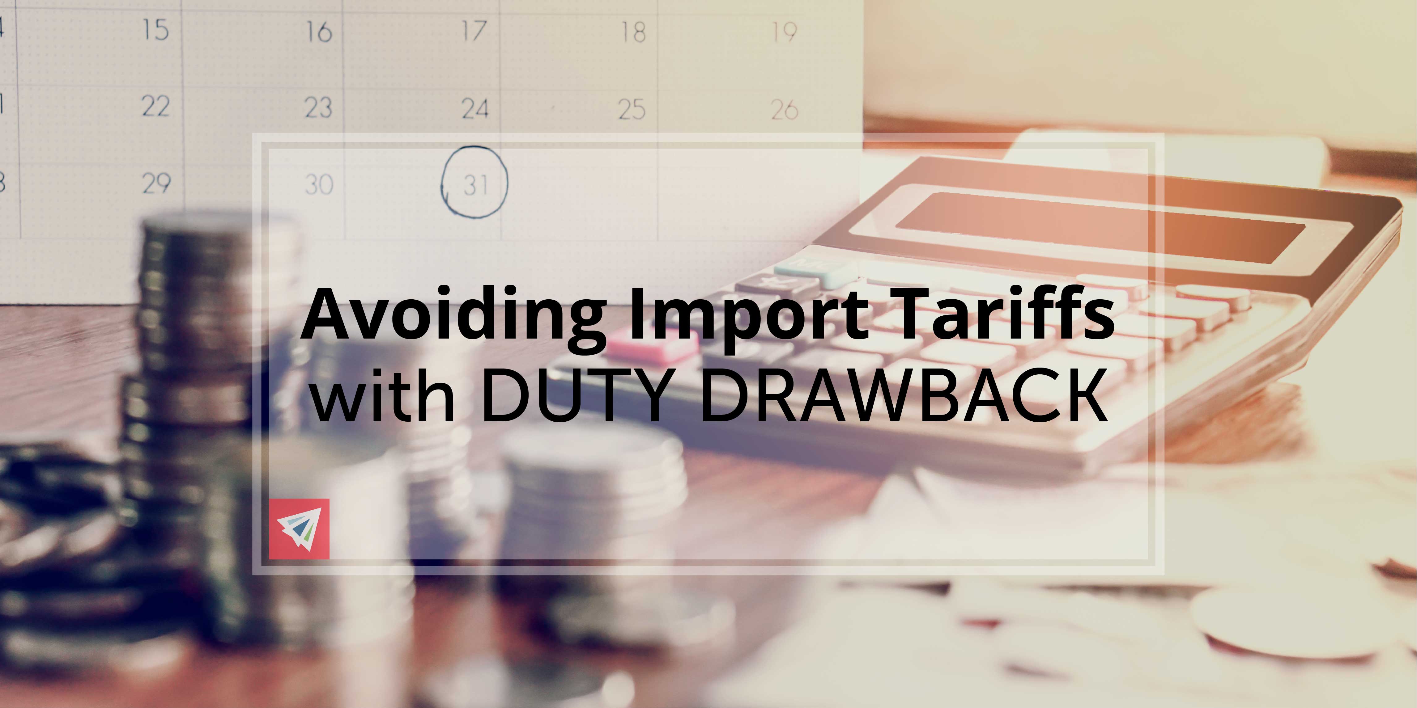 Avoiding Import Tariffs with Duty Drawback
