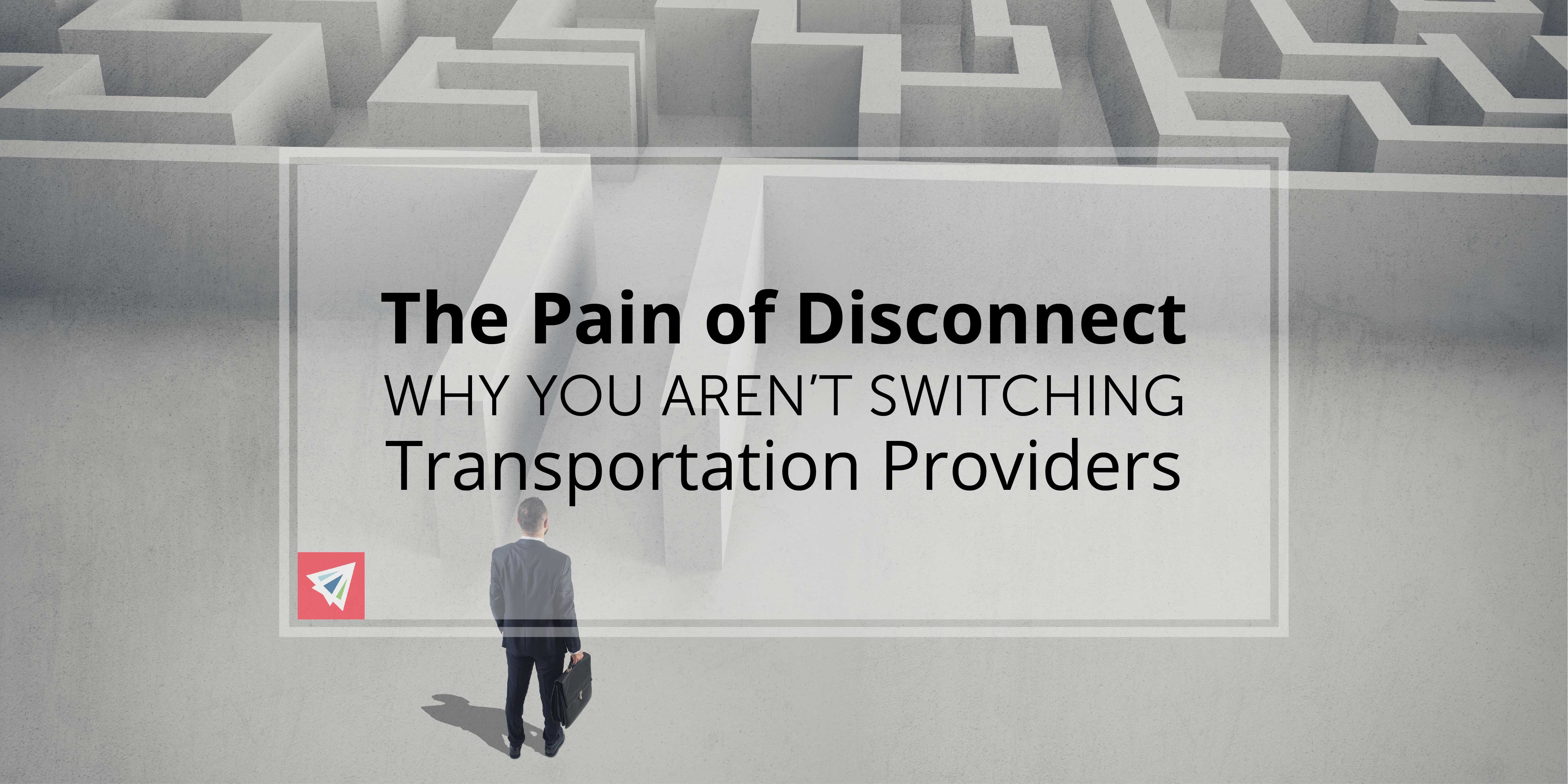 The Pain of Disconnect – Why You Aren’t Switching Transportation Vendors (Even For Better Prices)