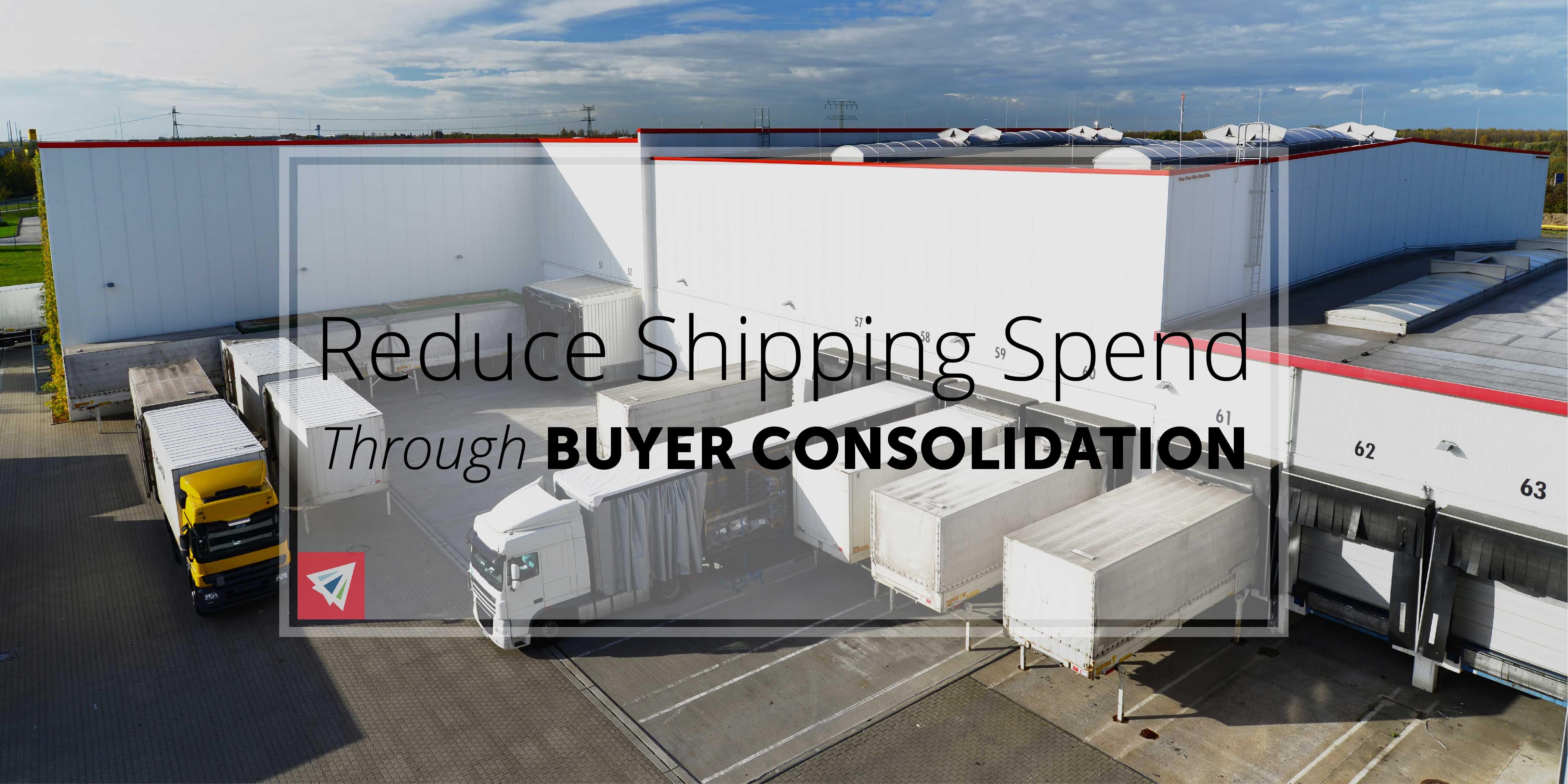 Reduce Shipping Spend Through Buyer Consolidation