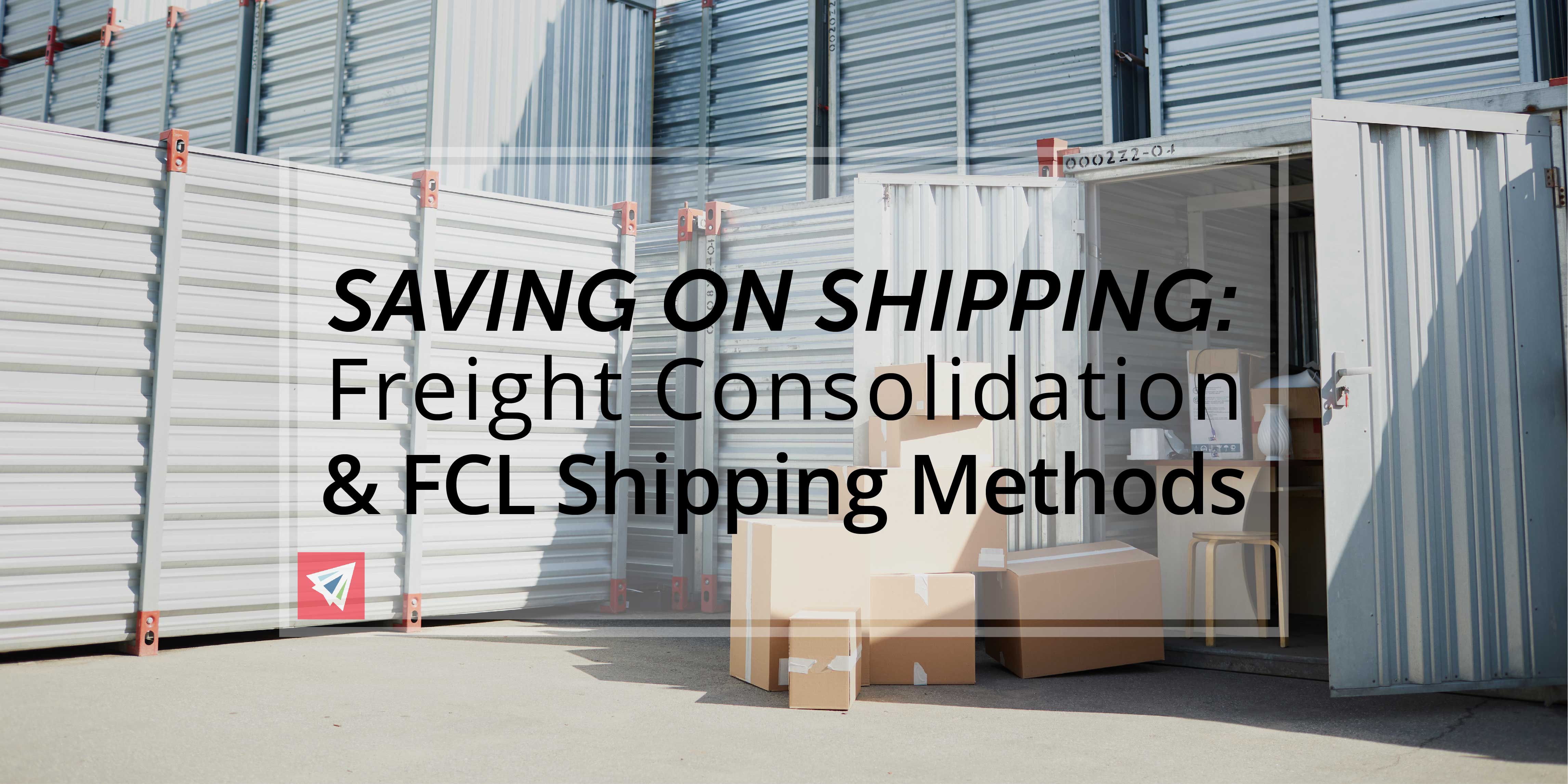 Saving on Shipping - Freight Consolidation & FCL Shipping Methods