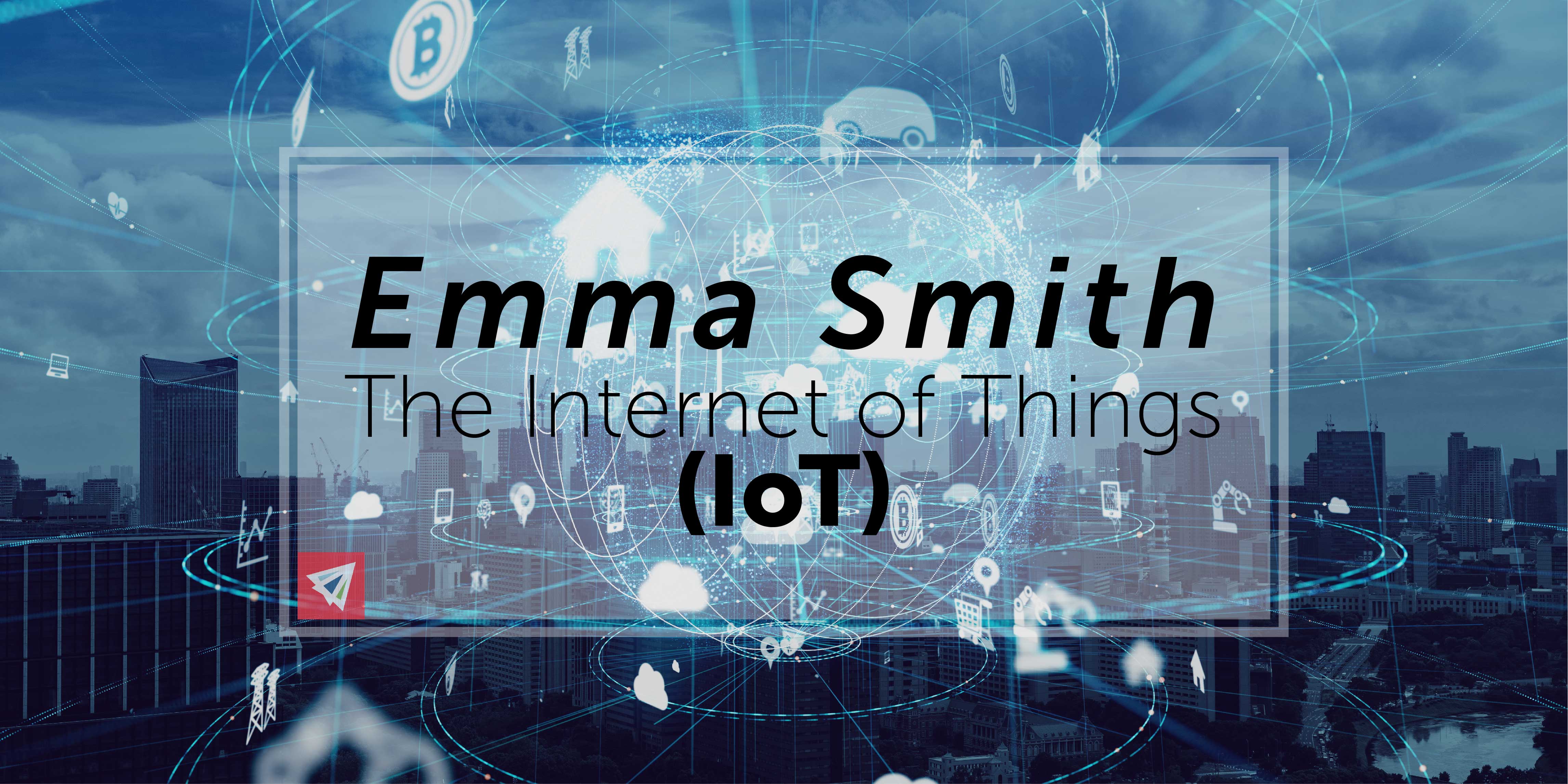 The Internet of Things (Iot) - Emma Smith