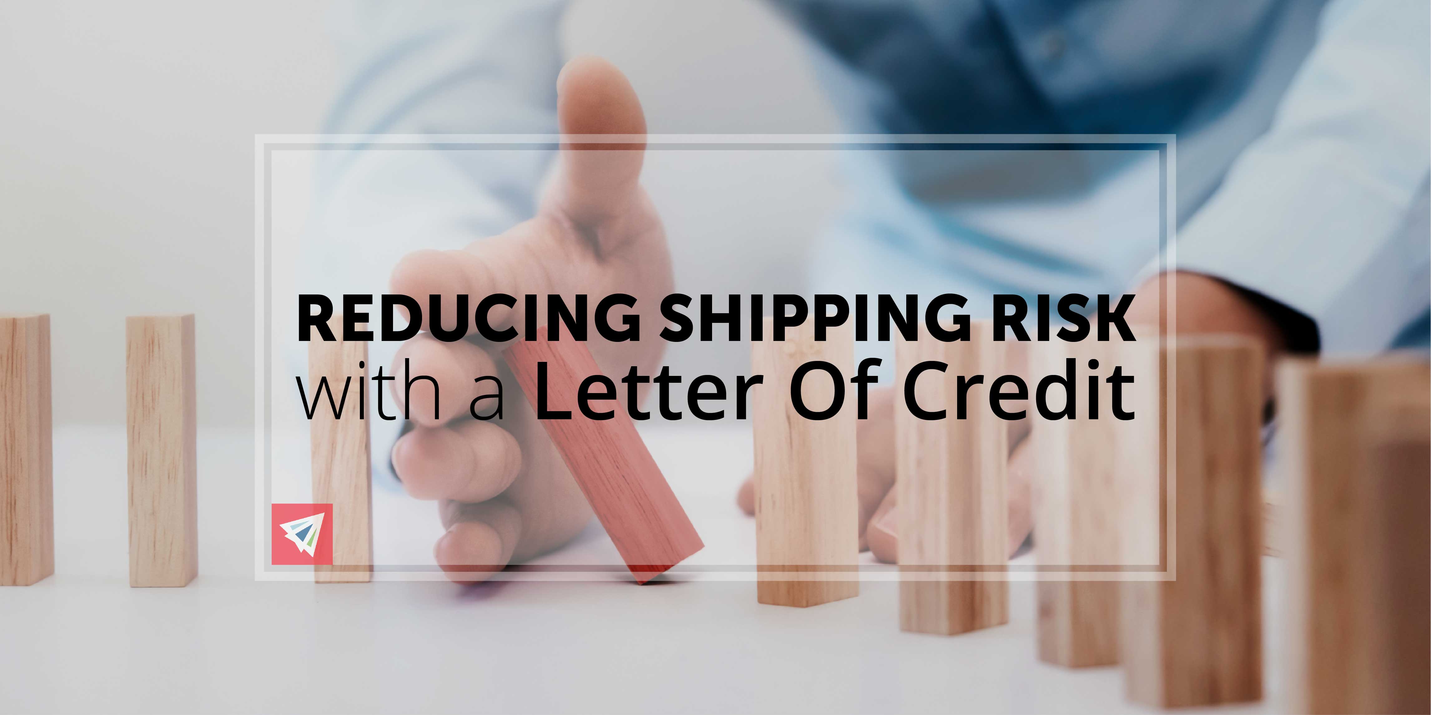 Reducing Shipping Risk with a Letter Of Credit