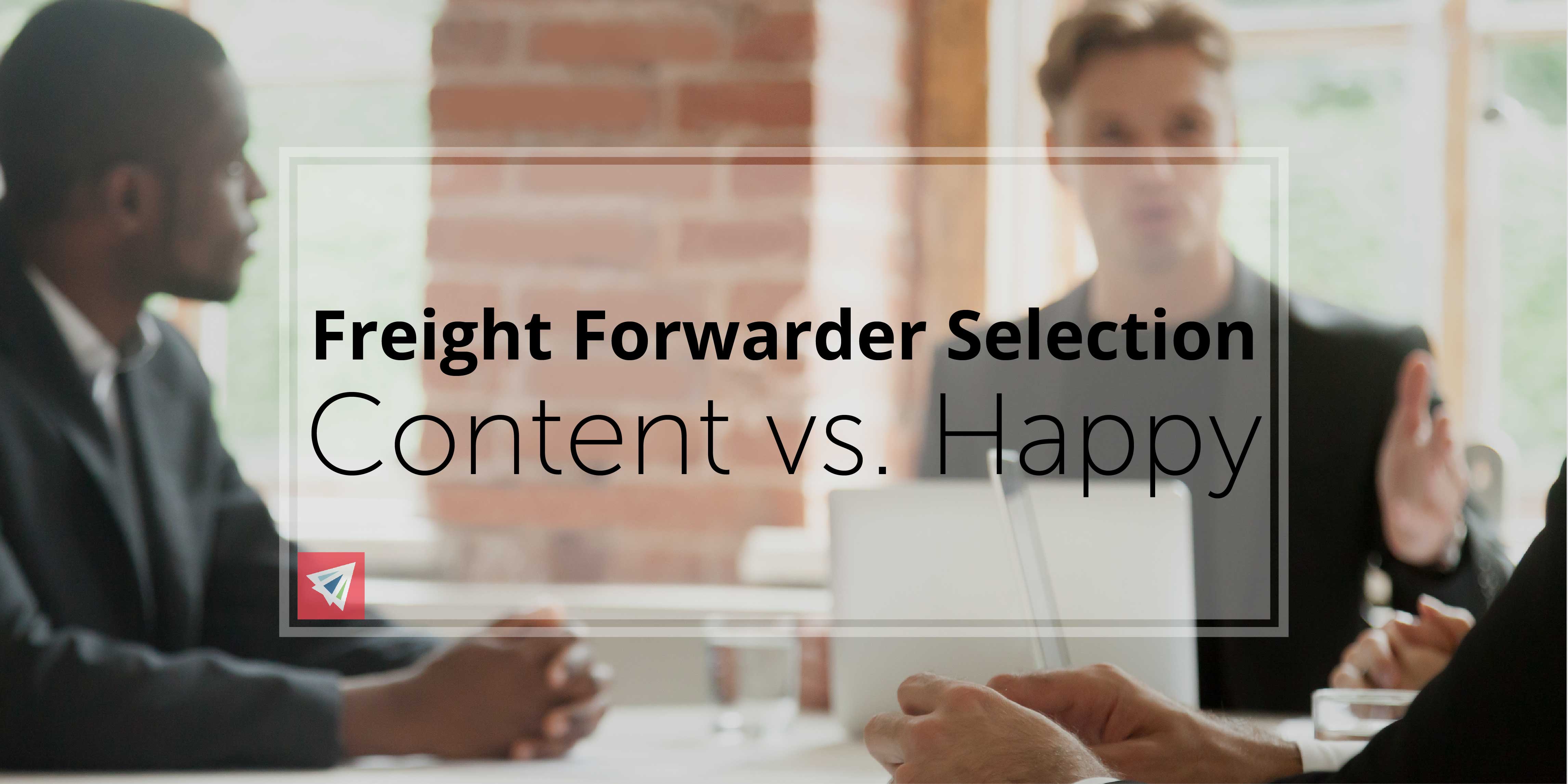 Freight Forwarder Selection - Content vs. Happy
