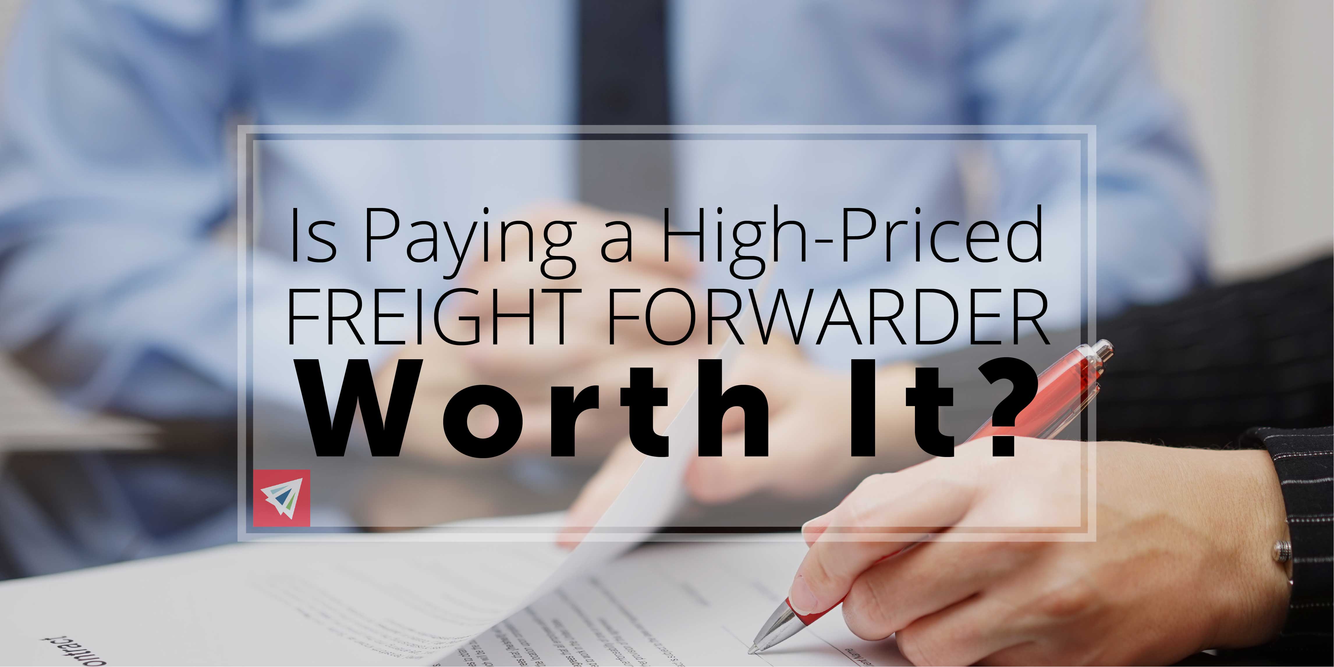 Is Paying a High-Priced Freight Forwarder Worth It?