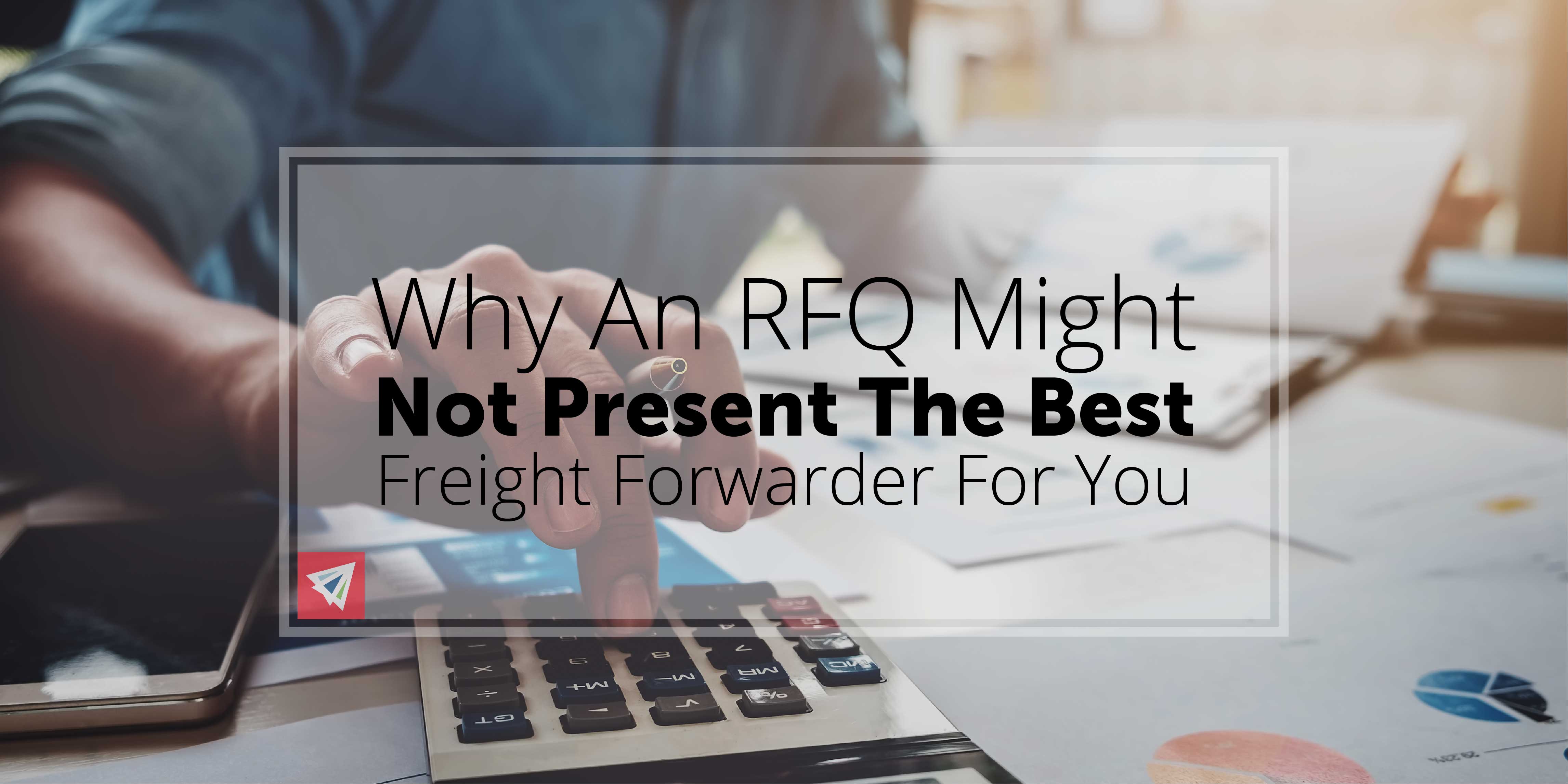 Why An RFQ Might Not Present The Best Freight Forwarder For You