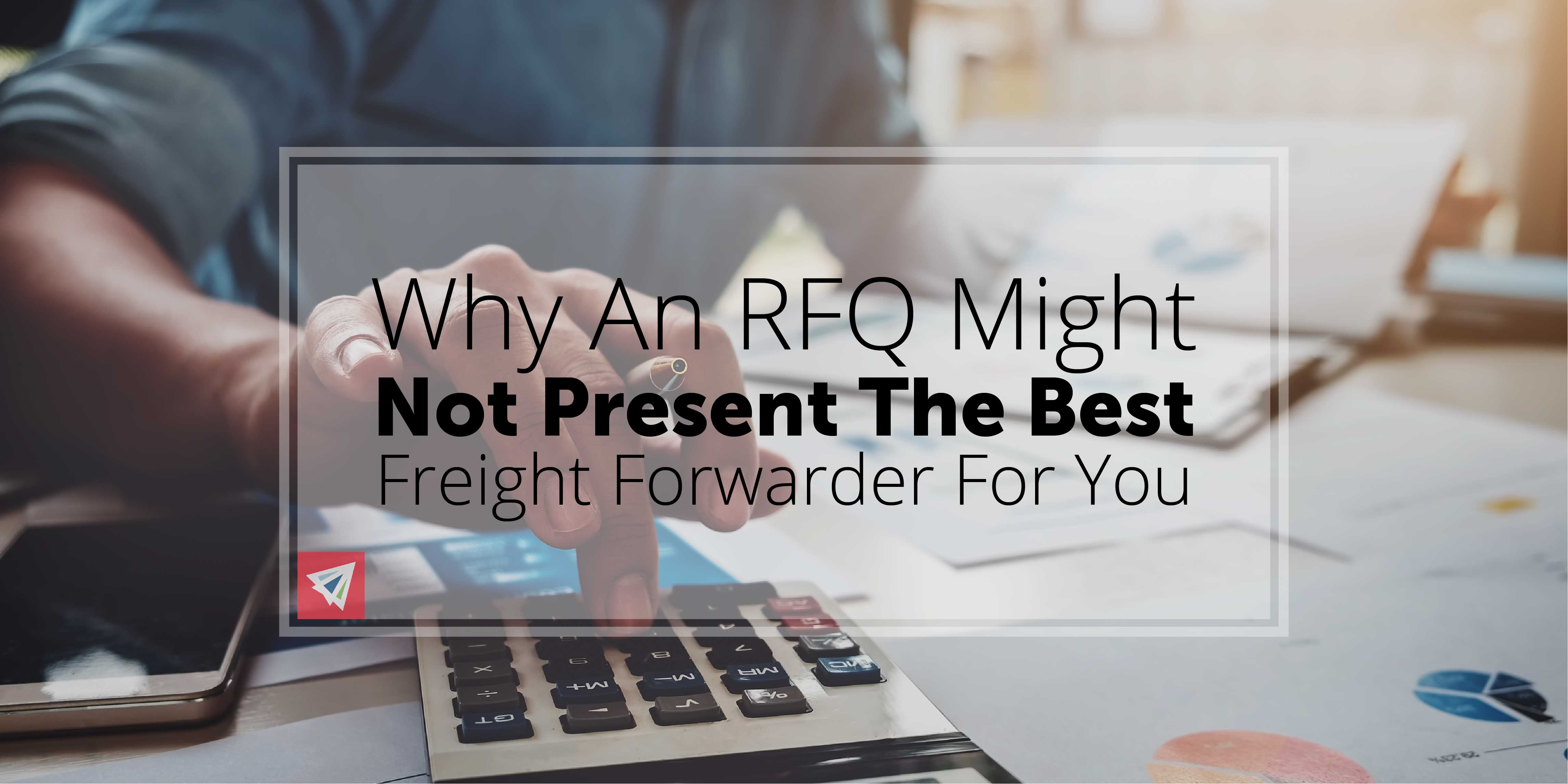 Why An RFQ Might Not Present the Best Freight Forwarder For You