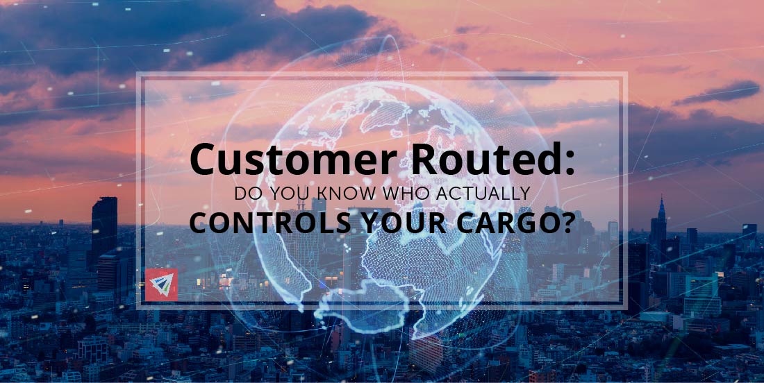 Customer Routed- Do You Know Who Actually Controls Your Cargo