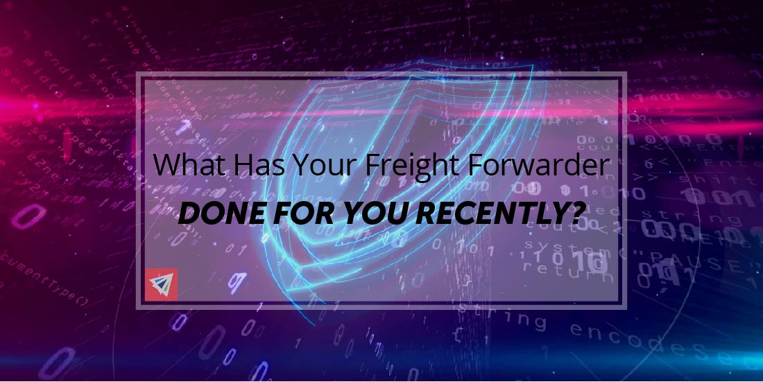 What Has Your Freight Forwarder Done For You Recently?
