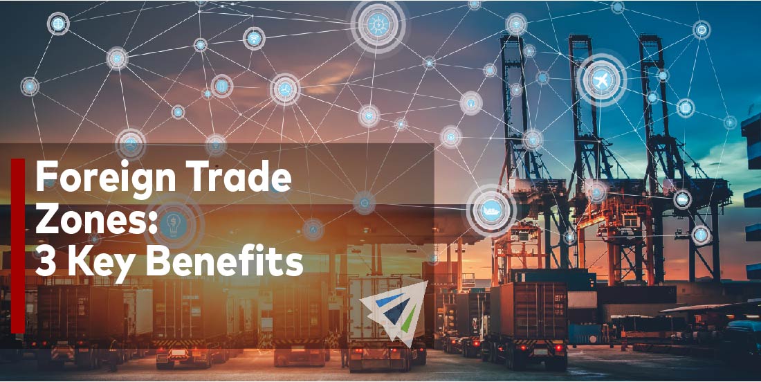 Foreign Trade Zones- 3 Key Benefits