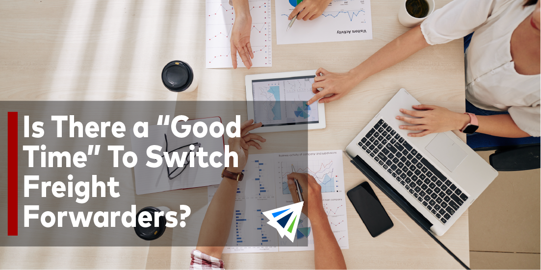 Is There a “Good Time” To Switch Freight Forwarders?