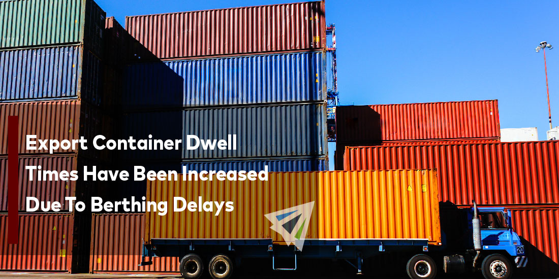 Export Container Dwell Times Have Been Increased Due To Berthing Delays