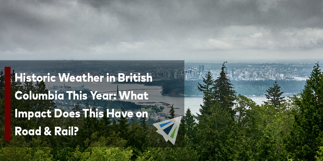 Historic Weather in British Columbia This Year: What Impact Does This Have on Road & Rail?