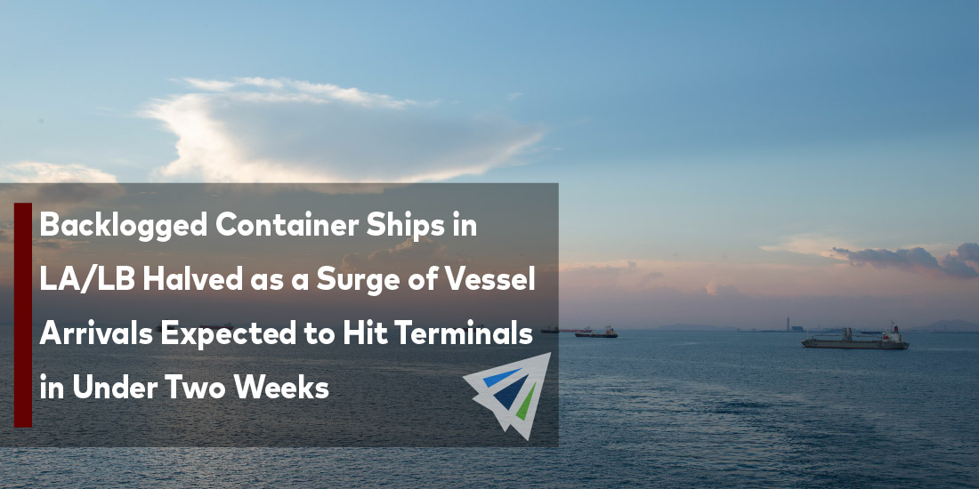 Backlogged Container Ships in LA/LB Halved as a Surge of Vessel Arrivals Expected to Hit Terminals in Under Two Weeks