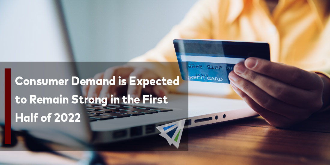 Consumer Demand is Expected to Remain Strong in the First Half of 2022