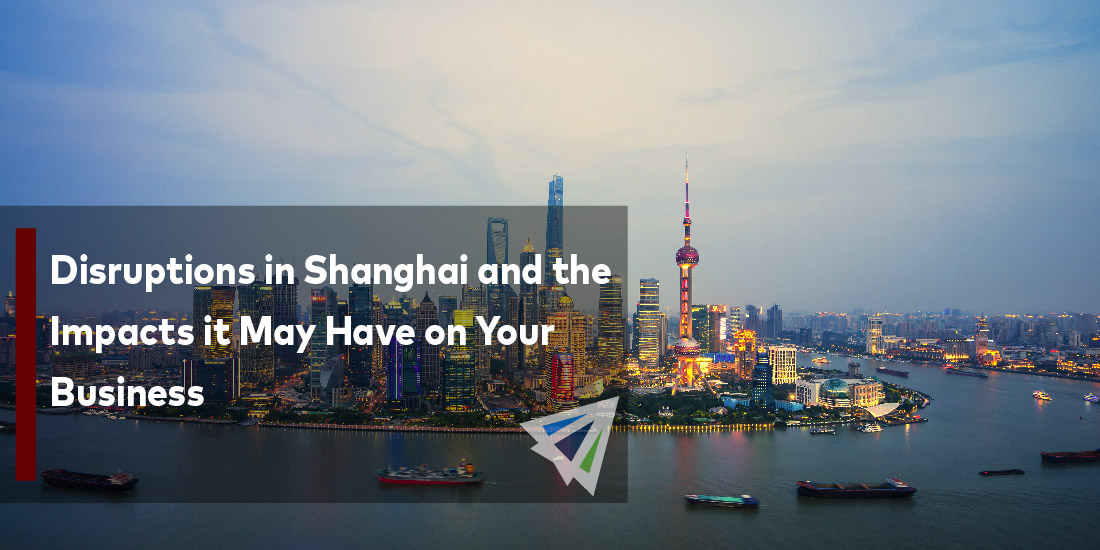 Disruptions in Shanghai and the Impacts it May Have on Your Business