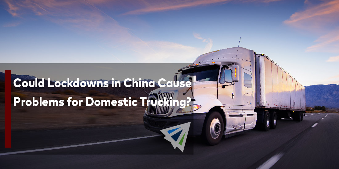 Could Lockdowns in China Cause Problems for Domestic Trucking?