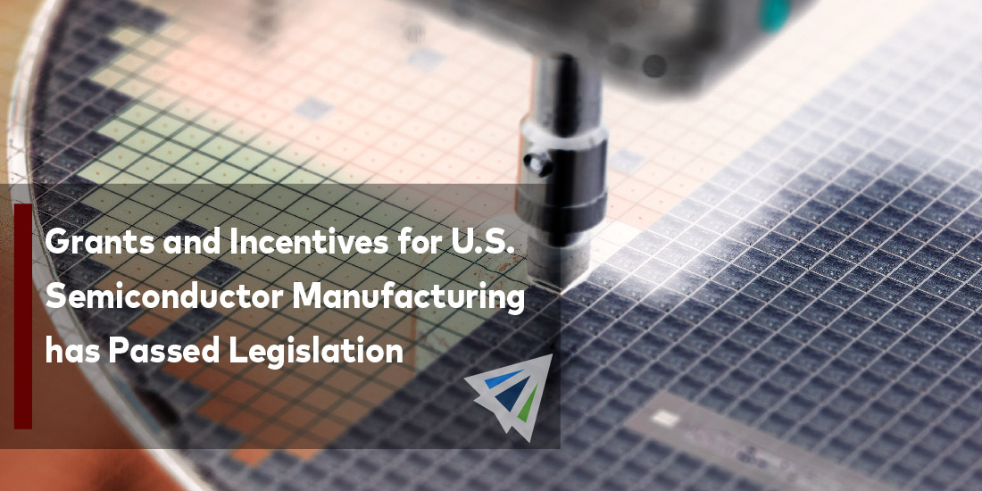 Grants and Incentives for U.S. Semiconductor Manufacturing has Passed Legislation