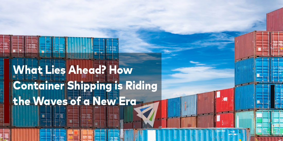 What Lies Ahead? How Container Shipping is Riding the Waves of a New Era