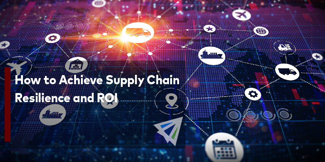 How to Achieve Supply Chain Resilience and ROI