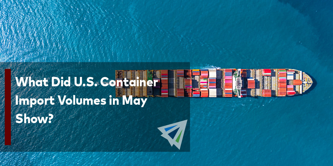 What Did U.S. Container Import Volumes in May Show?