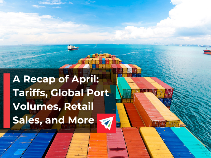 A Recap of April: Tariffs, Global Port Volumes, Retail Sales, and More