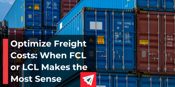 Optimize Freight Costs: When FCL or LCL Makes the Most Sense