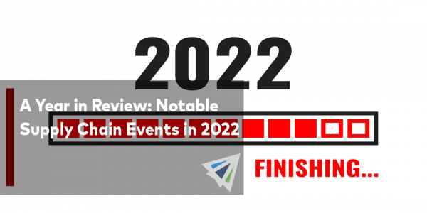 A Year in Review Notable Supply Chain Events in 2022