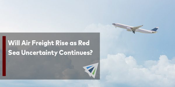 Will Air Freight Rise as Red Sea Uncertainty Continues-01