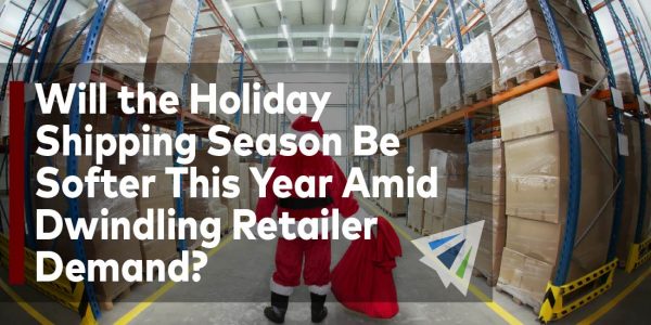 Will the Holiday Shipping Season Be Softer This Year Amid Dwindling Retailer Demand [Newsletter Trial 2.0]